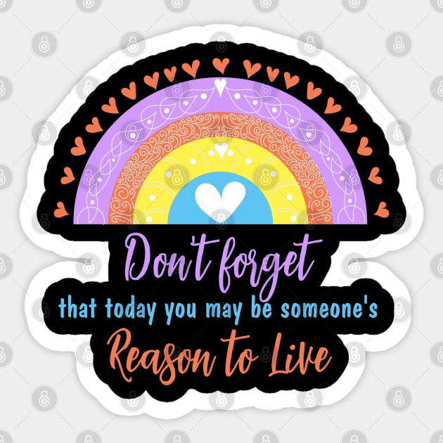 Don't forget that today you may be someone's reason to live Sticker by Cool Dude Store